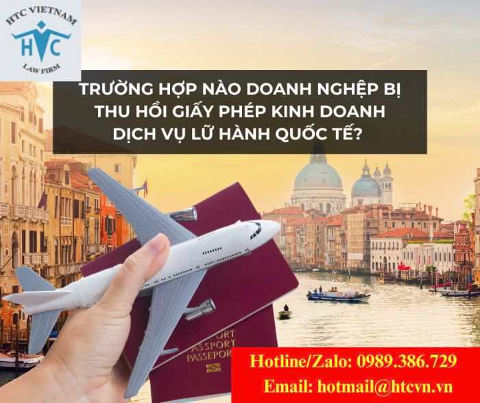 TRƯỜNG HỢP NÀO DOANH NGHIỆP BỊ THU HỒI GIẤY PHÉP KINH DOANH LỮ HÀNH QUỐC TẾ?